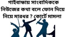গাইবান্ধায় সাংবাদিককে নিউজের কথা বলে ফোন দিয়ে নিয়ে মারধর ? কোর্টে মামলা 