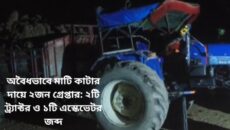 অবৈধভাবে মাটি কাটার দায়ে ২জন গ্রেপ্তার: ২টি ট্র‍্যাক্টর ও ১টি এস্কেভেটর জব্দ