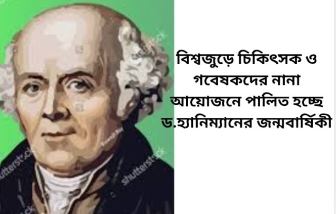 বিশ্বজুড়ে চিকিৎসক ও গবেষকদের নানা আয়োজনে পালিত হচ্ছে ড.হ্যানিম্যানের জন্মবার্ষিকী।