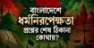 বাংলাদেশে ধর্মনিরপেক্ষতা প্রশ্নের শেষ ঠিকানা কোথায়?