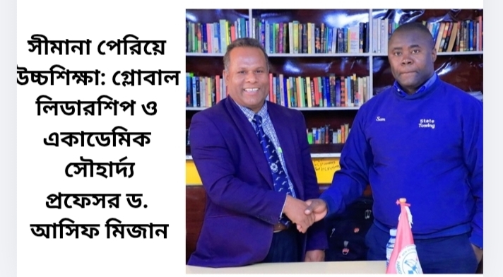সীমানা পেরিয়ে উচ্চশিক্ষা: গ্লোবাল লিডারশিপ ও একাডেমিক সৌহার্দ্য  প্রফেসর ড. আসিফ মিজান