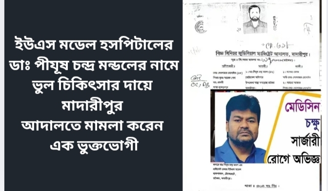 ইউএস মডেল হসপিটালের ডাঃ পীযূষ চন্দ্র মন্ডলের নামে ভুল চিকিৎসার দায়ে মাদারীপুর আদালতে মামলা করেন এক ভুক্তভোগী