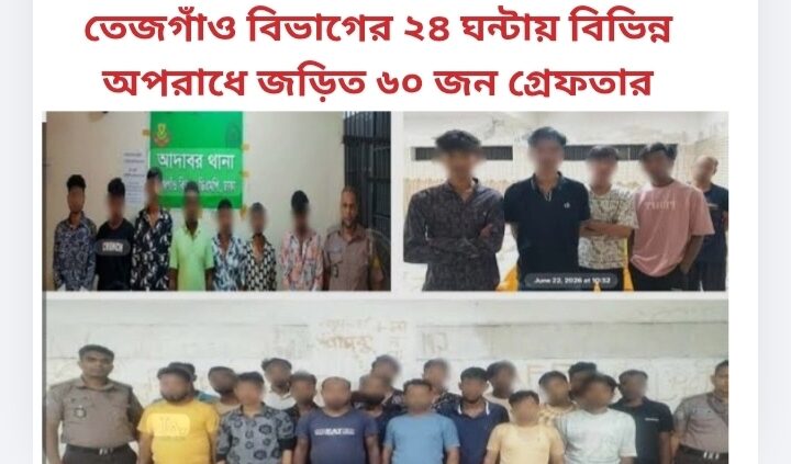তেজগাঁও বিভাগের ২৪ ঘন্টায় বিভিন্ন অপরাধে জড়িত ৬০ জন গ্রেফতার