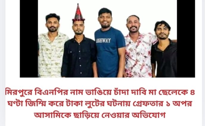 মিরপুরে বিএনপির নাম ভাঙিয়ে চাঁদা দাবি: মা- ছেলেকে ৪ ঘণ্টা জিম্মি করে টাকা লুটের ঘটনায় গ্রেফতার ১, অপর আসামিকে ছাড়িয়ে নেওয়ার অভিযোগ