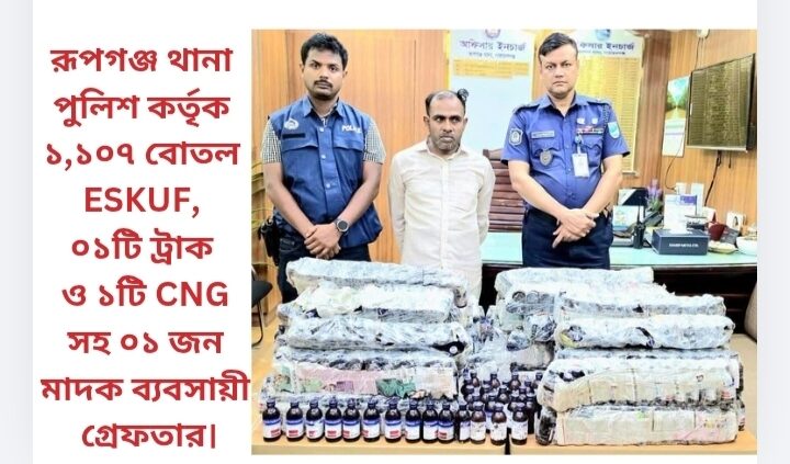রূপগঞ্জ থানা পুলিশ কর্তৃক ১,১০৭ বোতল ESKUF, ০১টি ট্রাক ও ১টি CNG সহ ০১ জন মাদক ব্যবসায়ী গ্রেফতার।