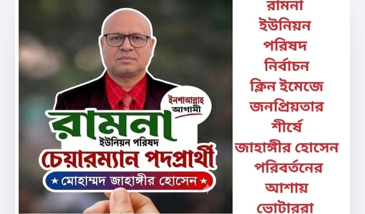 রামনা ইউনিয়ন পরিষদ নির্বাচন: ক্লিন ইমেজে জনপ্রিয়তার শীর্ষে জাহাঙ্গীর হোসেন, পরিবর্তনের আশায় ভোটাররা