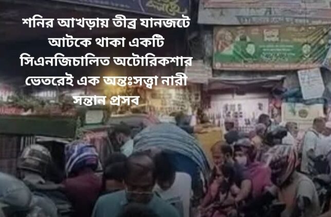 শনির আখড়ায় তীব্র যানজটে আটকে থাকা একটি সিএনজিচালিত অটোরিকশার ভেতরেই এক অন্তঃসত্ত্বা নারী সন্তান প্রসব