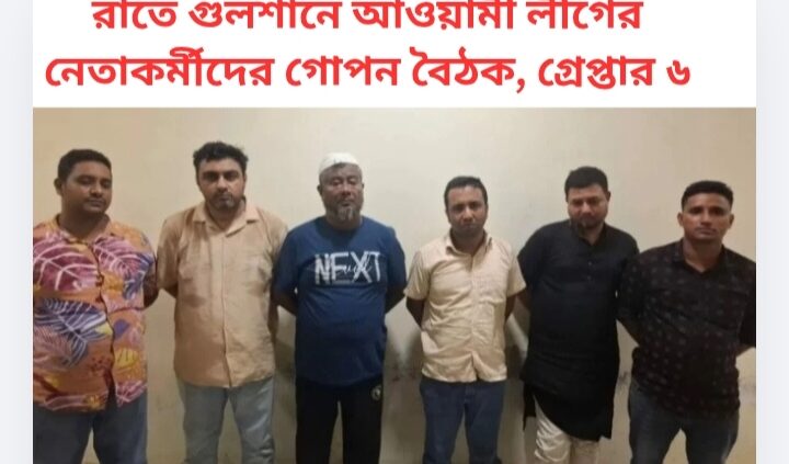 রাতে গুলশানে আওয়ামী লীগের নেতাকর্মীদের গোপন বৈঠক, গ্রেপ্তার ৬